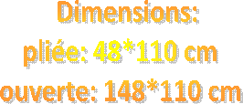 Dimensions: pli�e 48*110 cm, ouverte 148*110 cm
